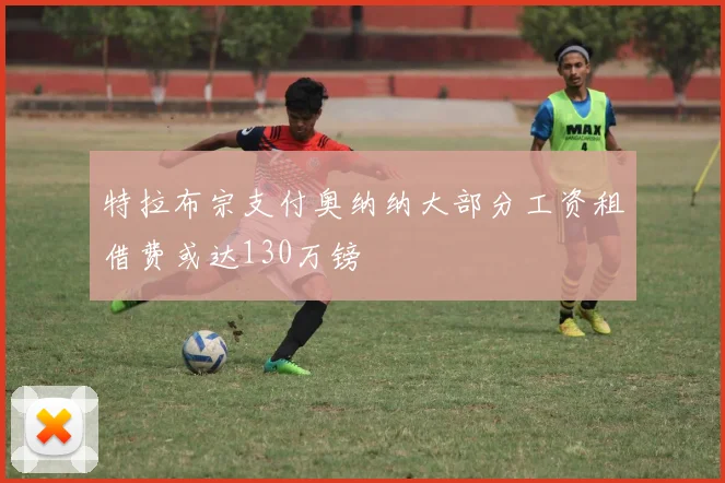 特拉布宗支付奥纳纳大部分工资租借费或达130万镑