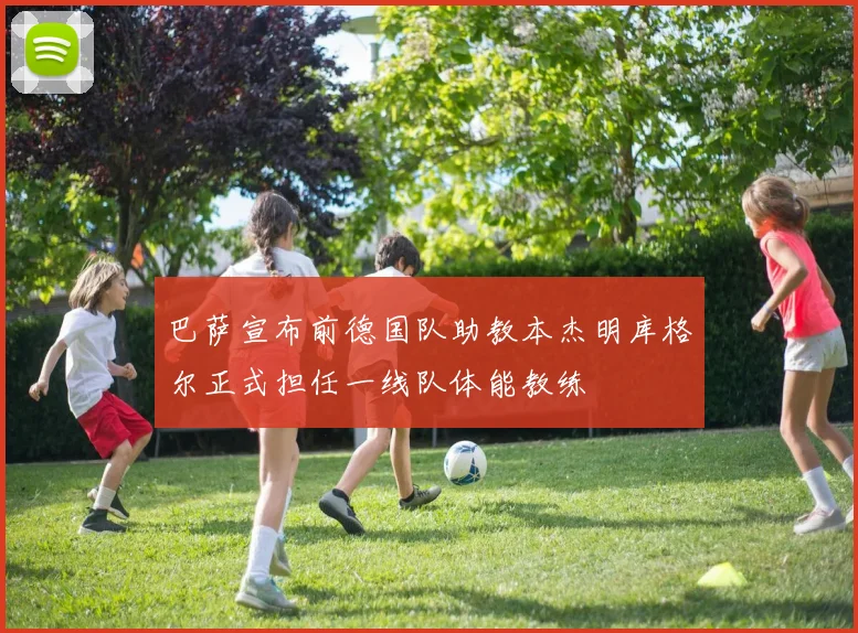 巴萨宣布前德国队助教本杰明库格尔正式担任一线队体能教练